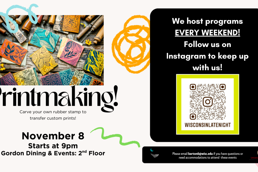 Flyer graphic with Printmaking! and event details on left side. On the right side, a message says: “We host programs EVERY WEEKEND! Follow us on Instagram to keep up with us!” with a QR code linking to the account @wisconsinlatenight. At the bottom is the Wisconsin Late Night logo, University Housing logo, and contact email barton6@wisc.edu for questions or accommodations.
