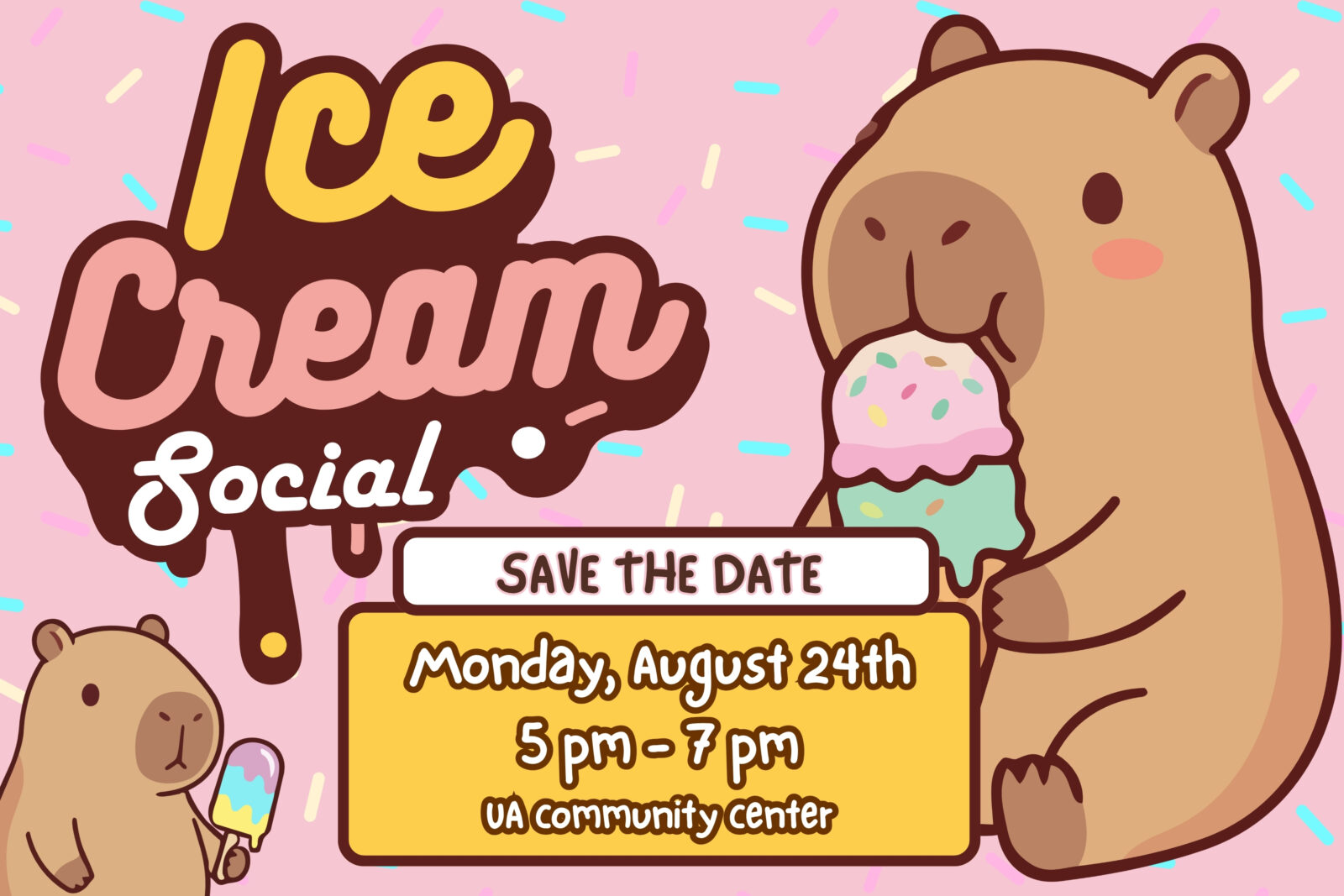 Pink background with the words "Ice Cream Social" in the upper left. In the bottom left a small Capybara eating a popsicle. A large Capybara is on the right. Centered is the words, "Save the Date. Monday, August 24th, 5:00pm-7:00pm Community Center."